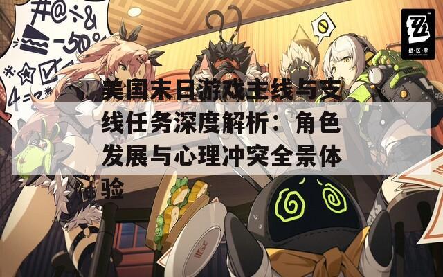 美国末日游戏主线与支线任务深度解析：角色发展与心理冲突全景体验