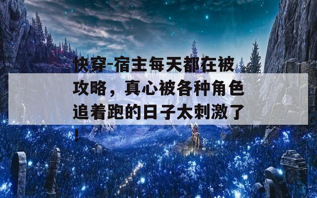 快穿-宿主每天都在被攻略，真心被各种角色追着跑的日子太刺激了！  第1张