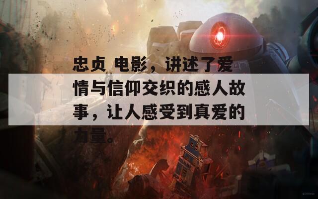 忠贞 电影，讲述了爱情与信仰交织的感人故事，让人感受到真爱的力量。  第1张