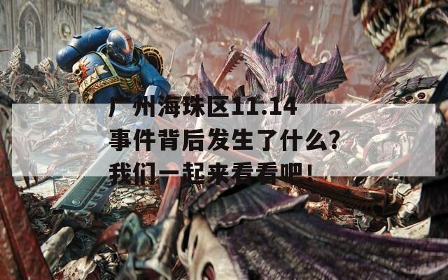 广州海珠区11.14事件背后发生了什么？我们一起来看看吧！  第1张