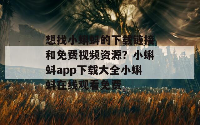 想找小蝌蚪的下载链接和免费视频资源？小蝌蚪app下载大全小蝌蚪在线观看免费  第1张