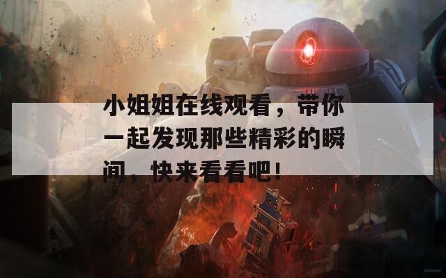 小姐姐在线观看，带你一起发现那些精彩的瞬间，快来看看吧！  第1张