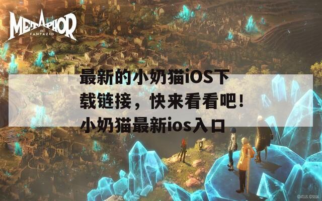 最新的小奶猫iOS下载链接，快来看看吧！小奶猫最新ios入口  第1张