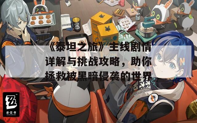 《泰坦之旅》主线剧情详解与挑战攻略，助你拯救被黑暗侵袭的世界  第1张