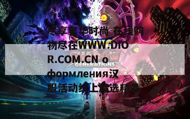 尽享奢华时尚 在线购物尽在WWW.DIOR.COM.CN оформления汉服活动线上精选精品  第1张