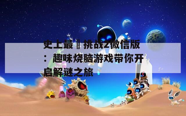 史上最囧挑战2微信版：趣味烧脑游戏带你开启解谜之旅  第1张