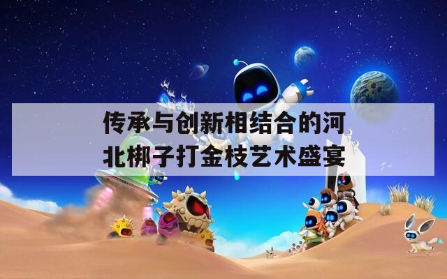 传承与创新相结合的河北梆子打金枝艺术盛宴
