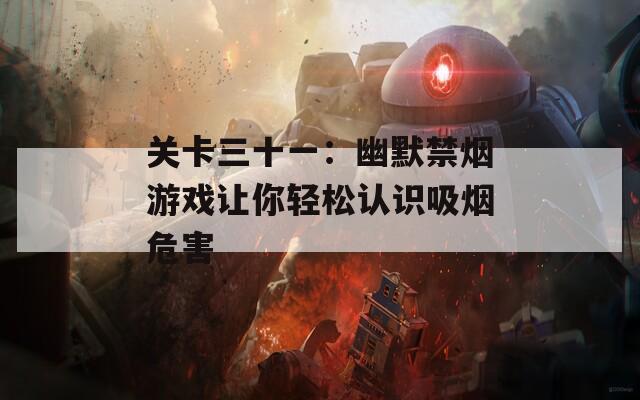 关卡三十一：幽默禁烟游戏让你轻松认识吸烟危害  第1张
