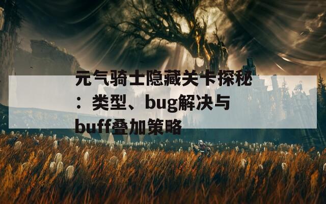 元气骑士隐藏关卡探秘：类型、bug解决与buff叠加策略  第1张