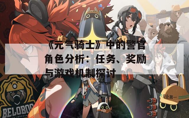 《元气骑士》中的警官角色分析：任务、奖励与游戏机制探讨