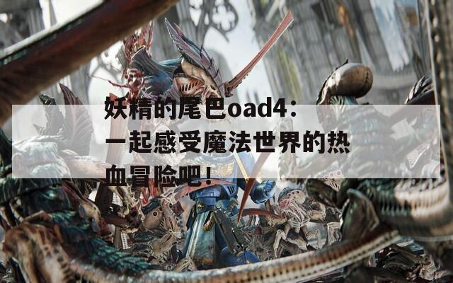 妖精的尾巴oad4：一起感受魔法世界的热血冒险吧！  第1张