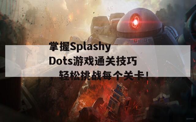 掌握Splashy Dots游戏通关技巧，轻松挑战每个关卡！