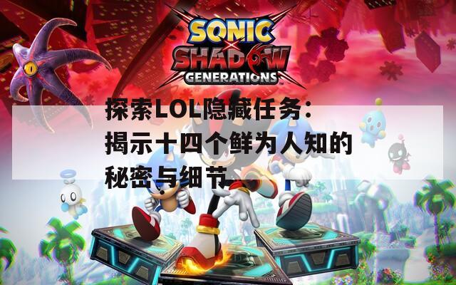 探索LOL隐藏任务：揭示十四个鲜为人知的秘密与细节