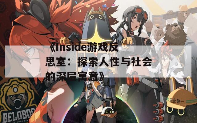 《Inside游戏反思室：探索人性与社会的深层寓意》  第1张