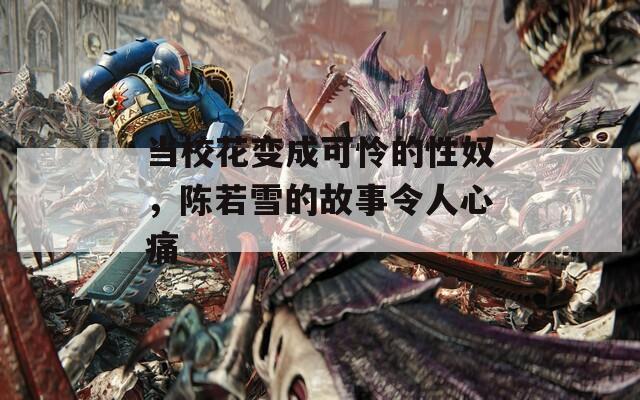 当校花变成可怜的性奴，陈若雪的故事令人心痛  第1张