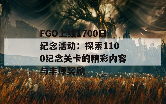 FGO上线1700日纪念活动：探索1100纪念关卡的精彩内容与丰厚奖励  第1张