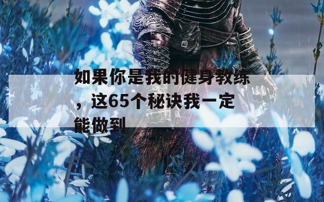 如果你是我的健身教练，这65个秘诀我一定能做到  第1张