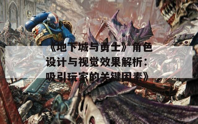 《地下城与勇士》角色设计与视觉效果解析：吸引玩家的关键因素》  第1张