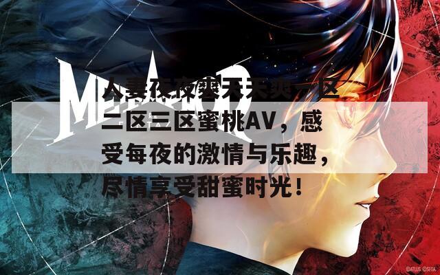 人妻夜夜爽天天爽一区二区三区蜜桃AV，感受每夜的激情与乐趣，尽情享受甜蜜时光！  第1张