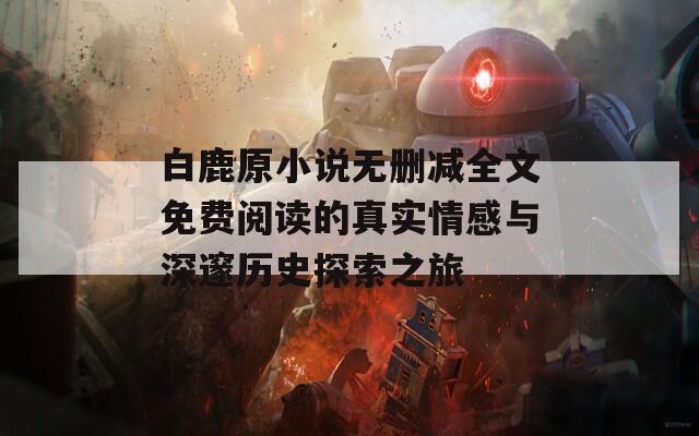 白鹿原小说无删减全文免费阅读的真实情感与深邃历史探索之旅  第1张