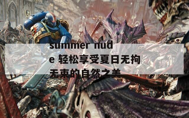 summer nude 轻松享受夏日无拘无束的自然之美  第1张