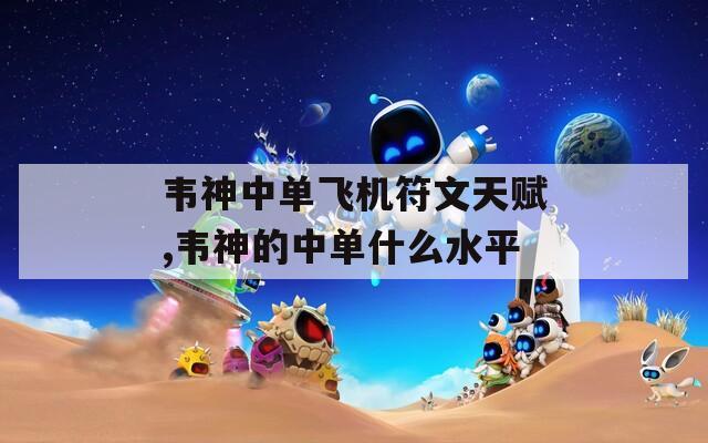 韦神中单飞机符文天赋,韦神的中单什么水平  第1张