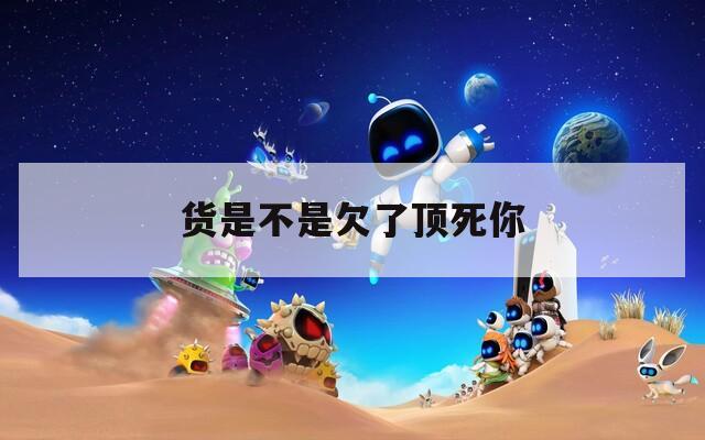 货是不是欠了顶死你