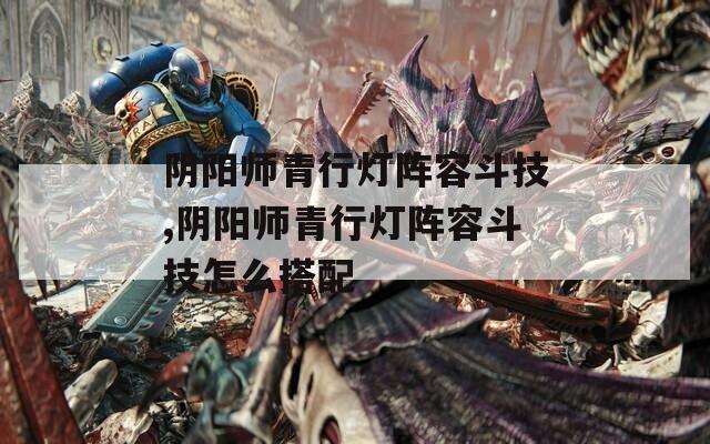 阴阳师青行灯阵容斗技,阴阳师青行灯阵容斗技怎么搭配