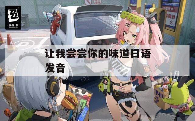 让我尝尝你的味道日语发音