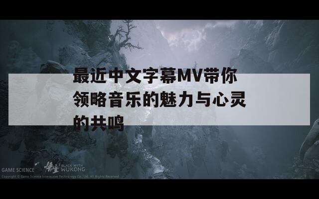 最近中文字幕MV带你领略音乐的魅力与心灵的共鸣  第1张