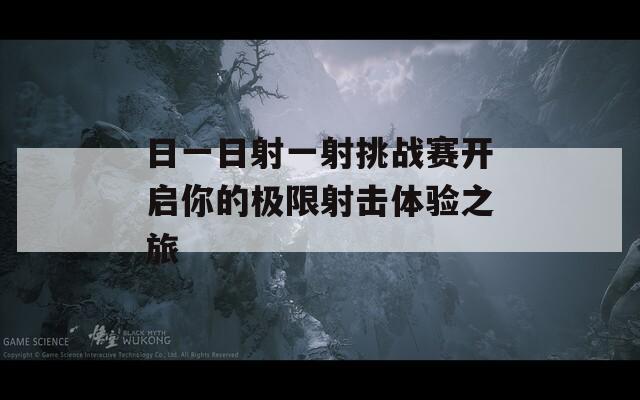 日一日射一射挑战赛开启你的极限射击体验之旅  第1张