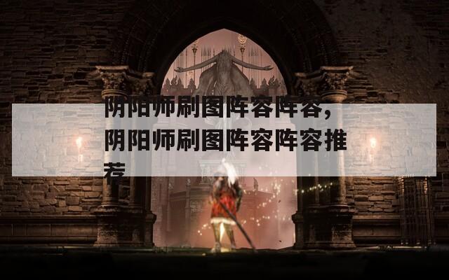 阴阳师刷图阵容阵容,阴阳师刷图阵容阵容推荐  第1张