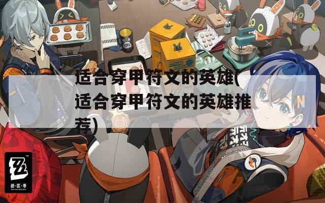 适合穿甲符文的英雄(适合穿甲符文的英雄推荐)