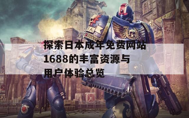 探索日本成年免费网站1688的丰富资源与用户体验总览  第1张
