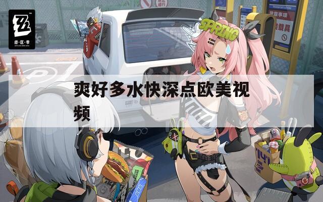 爽好多水快深点欧美视频  第1张