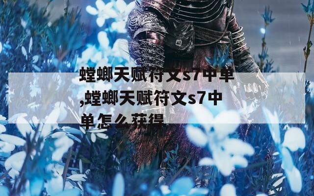 螳螂天赋符文s7中单,螳螂天赋符文s7中单怎么获得