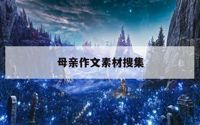母亲作文素材搜集  第1张