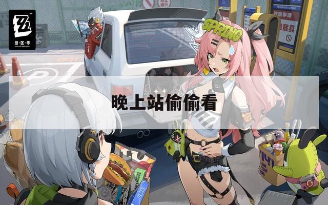 晚上站偷偷看  第1张