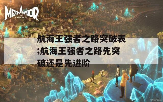 航海王强者之路突破表;航海王强者之路先突破还是先进阶  第1张