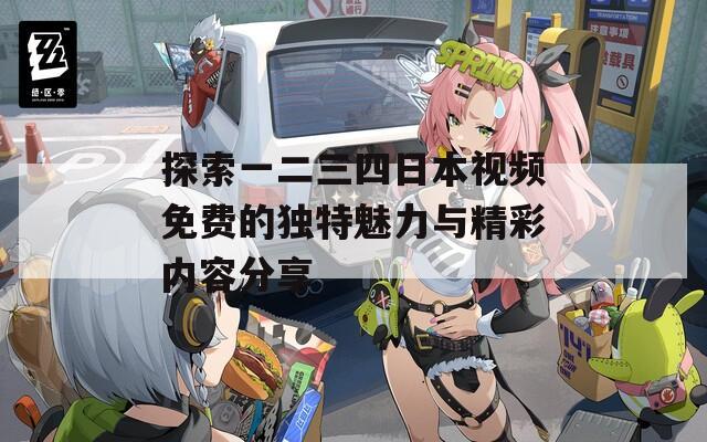 探索一二三四日本视频免费的独特魅力与精彩内容分享  第1张
