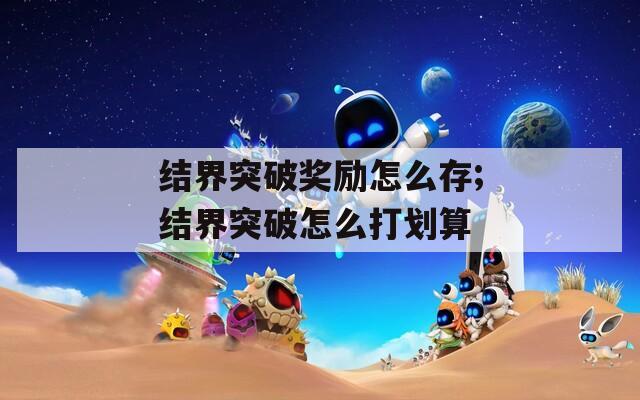 结界突破奖励怎么存;结界突破怎么打划算  第1张