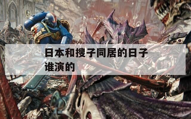 日本和搜子同居的日子谁演的