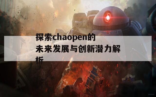 探索chaopen的未来发展与创新潜力解析  第1张
