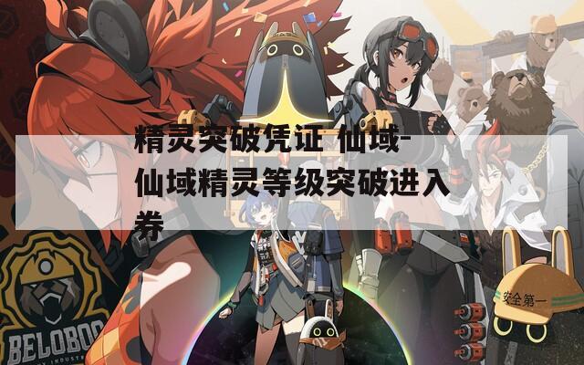 精灵突破凭证 仙域-仙域精灵等级突破进入券  第1张