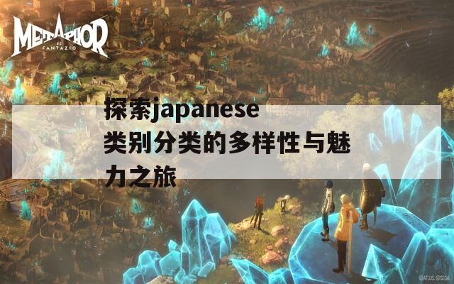 探索japanese类别分类的多样性与魅力之旅  第1张
