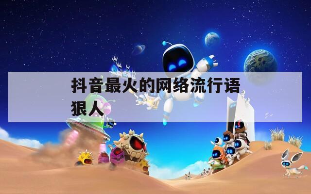 抖音最火的网络流行语狠人  第1张