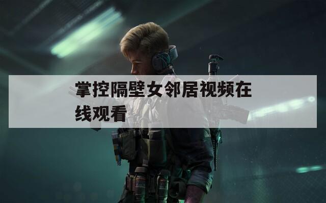 掌控隔壁女邻居视频在线观看  第1张