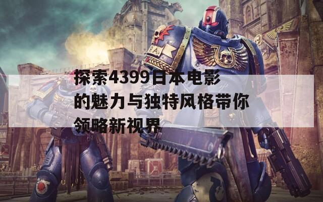 探索4399日本电影的魅力与独特风格带你领略新视界  第1张
