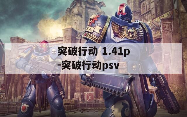 突破行动 1.41p-突破行动psv  第1张