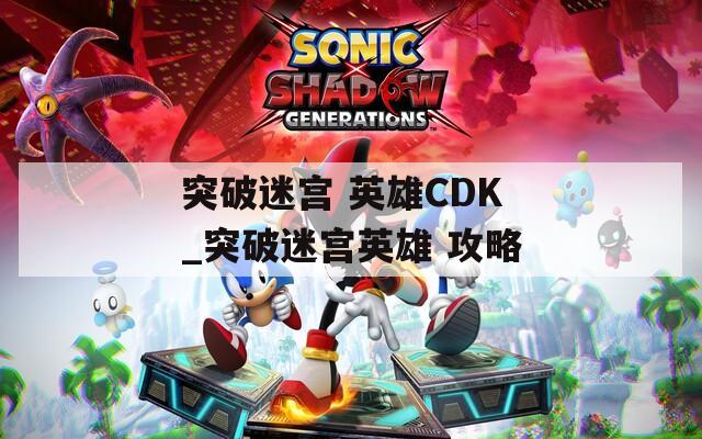 突破迷宫 英雄CDK_突破迷宫英雄 攻略
